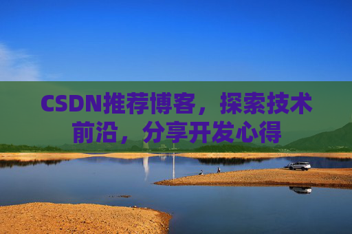 CSDN推荐博客，探索技术前沿，分享开发心得